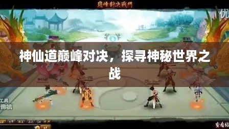 神仙道巔峰對(duì)決，探尋神秘世界之戰(zhàn)