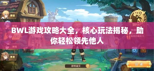 BWL游戲攻略大全，核心玩法揭秘，助你輕松領(lǐng)先他人