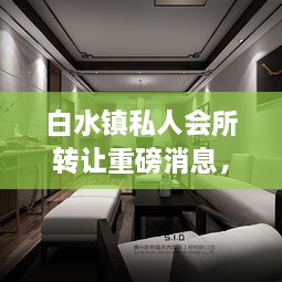 白水鎮(zhèn)私人會所轉讓重磅消息，最新動態(tài)揭秘！