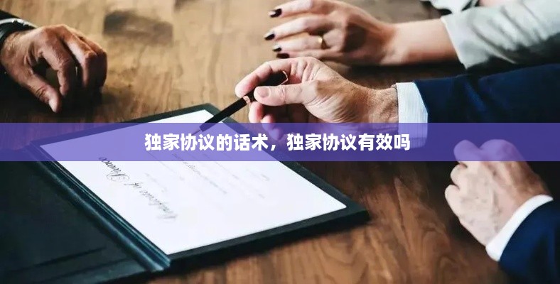 獨(dú)家協(xié)議的話術(shù)，獨(dú)家協(xié)議有效嗎 