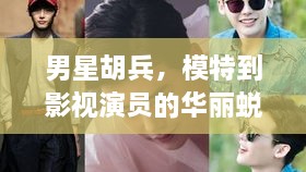 男星胡兵，模特到影視演員的華麗蛻變之路