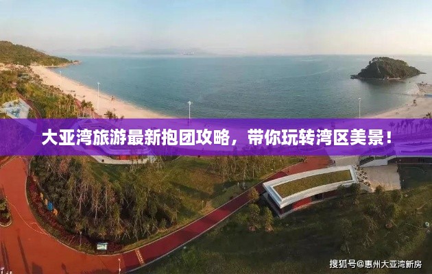 大亞灣旅游最新抱團攻略，帶你玩轉(zhuǎn)灣區(qū)美景！