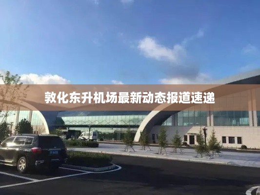 敦化東升機(jī)場最新動態(tài)報(bào)道速遞