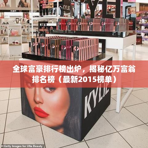 全球富豪排行榜出爐，揭秘億萬(wàn)富翁排名榜（最新2015榜單）