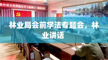 林業(yè)局會前學(xué)法專題會，林業(yè)講話 