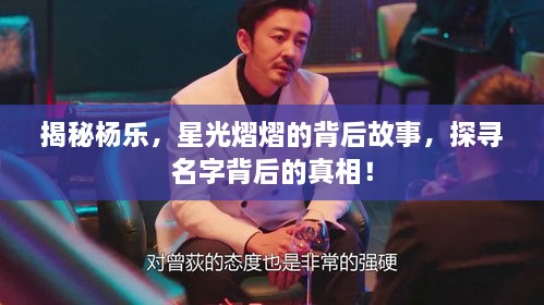 揭秘楊樂，星光熠熠的背后故事，探尋名字背后的真相！