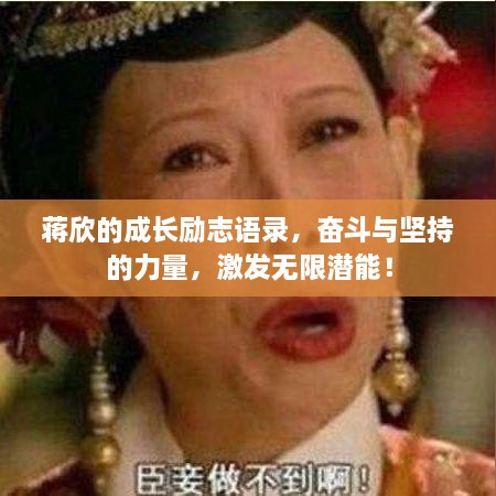 蔣欣的成長勵志語錄，奮斗與堅持的力量，激發(fā)無限潛能！