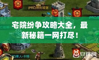 宅院紛爭(zhēng)攻略大全，最新秘籍一網(wǎng)打盡！