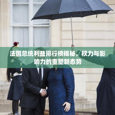 法國總統(tǒng)利益排行榜揭秘，權(quán)力與影響力的重塑新態(tài)勢