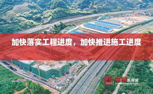 加快落實工程進度，加快推進施工進度 