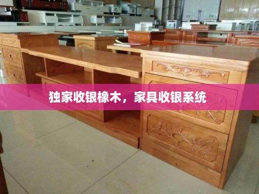 獨(dú)家收銀橡木，家具收銀系統(tǒng) 