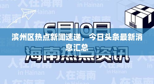 濱州區(qū)熱點(diǎn)新聞速遞，今日頭條最新消息匯總