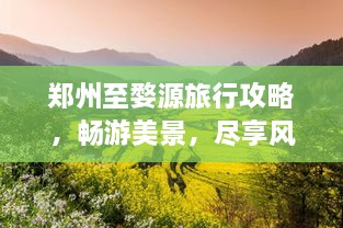 鄭州至婺源旅行攻略，暢游美景，盡享風(fēng)情之旅