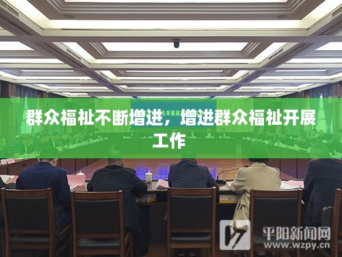 群眾福祉不斷增進(jìn)，增進(jìn)群眾福祉開展工作 