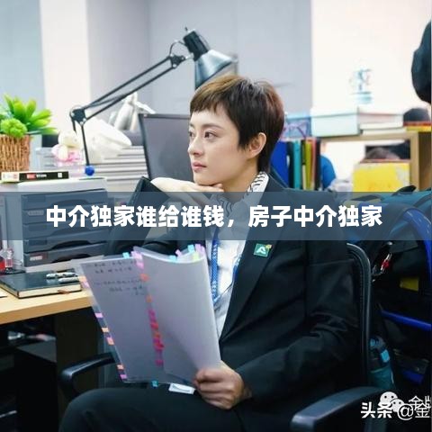 中介獨家誰給誰錢，房子中介獨家 