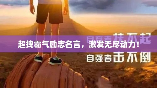 超拽霸氣勵(lì)志名言，激發(fā)無(wú)盡動(dòng)力！
