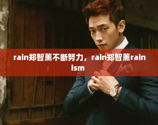 rain鄭智薰不斷努力，rain鄭智薰rainism 