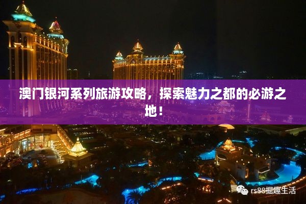 澳門銀河系列旅游攻略，探索魅力之都的必游之地！
