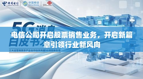 電信公司開啟股票銷售業(yè)務(wù)，開啟新篇章引領(lǐng)行業(yè)新風(fēng)向