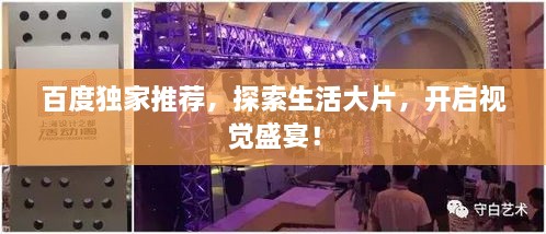 百度獨家推薦，探索生活大片，開啟視覺盛宴！