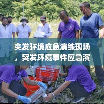 突發(fā)環(huán)境應急演練現(xiàn)場，突發(fā)環(huán)境事件應急演練有哪些內(nèi)容 