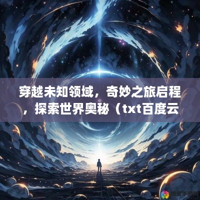 穿越未知領(lǐng)域，奇妙之旅啟程，探索世界奧秘（txt百度云版）