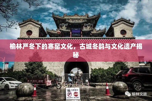 榆林嚴(yán)冬下的寒窯文化，古城冬韻與文化遺產(chǎn)揭秘
