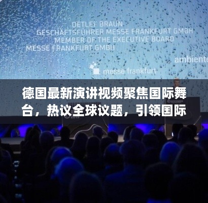德國最新演講視頻聚焦國際舞臺，熱議全球議題，引領(lǐng)國際聲音新潮流