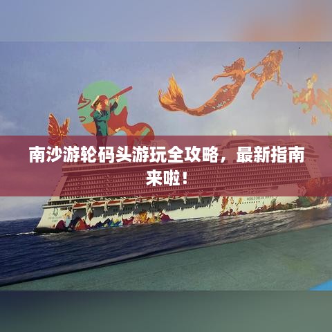 南沙游輪碼頭游玩全攻略，最新指南來(lái)啦！
