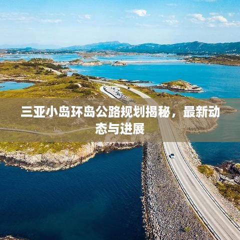 三亞小島環(huán)島公路規(guī)劃揭秘，最新動(dòng)態(tài)與進(jìn)展